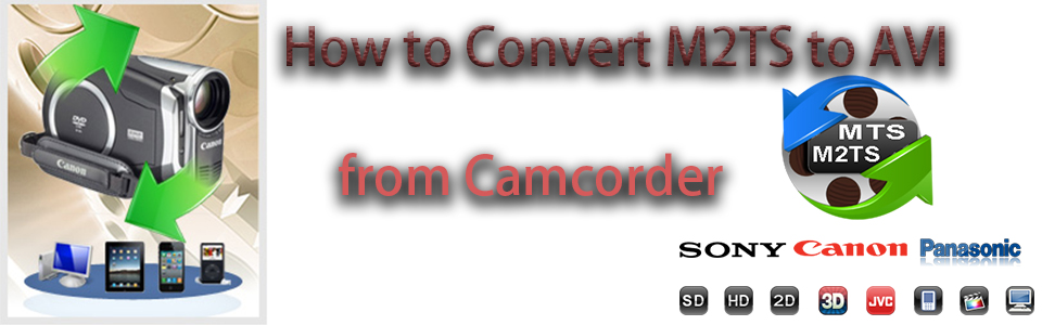 How to Convert M2TS to AVI from Sony Camcorder