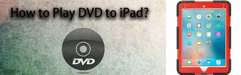How to Convert DVD to iPad