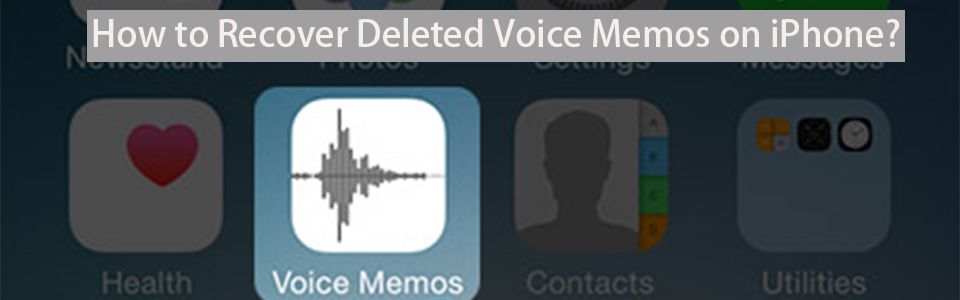 How to Recover Deleted Voice Memos on iPhone
